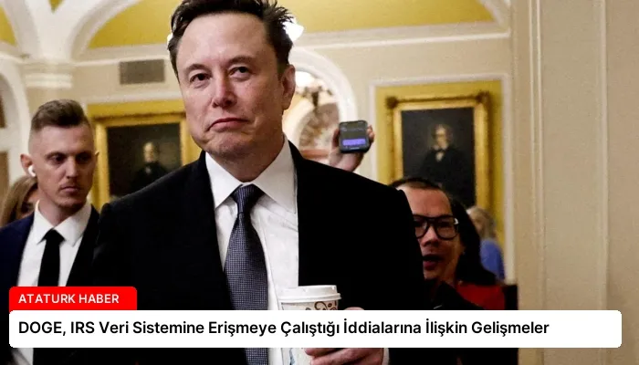 DOGE, IRS Veri Sistemine Erişmeye Çalıştığı İddialarına İlişkin Gelişmeler