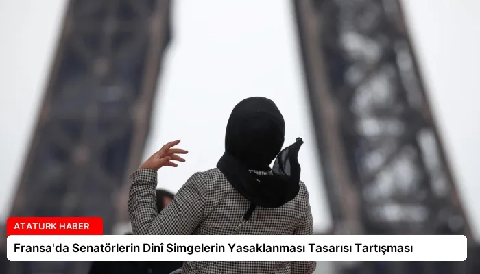 Fransa’da Senatörlerin Dinî Simgelerin Yasaklanması Tasarısı Tartışması