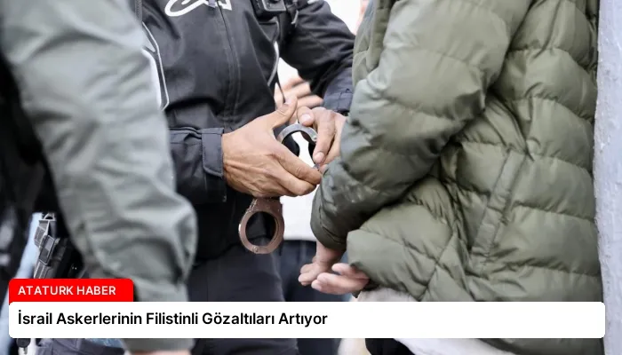 İsrail Askerlerinin Filistinli Gözaltıları Artıyor