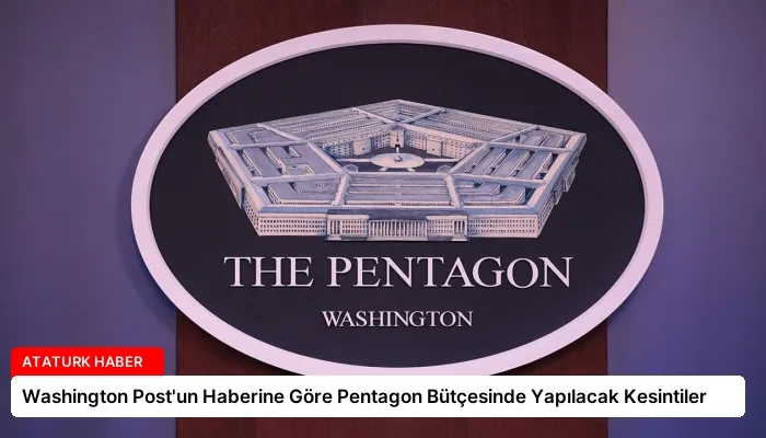 Washington Post’un Haberine Göre Pentagon Bütçesinde Yapılacak Kesintiler