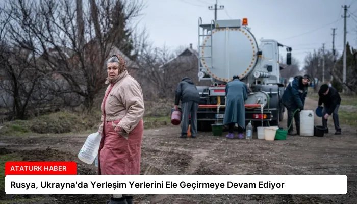 Rusya, Ukrayna’da Yerleşim Yerlerini Ele Geçirmeye Devam Ediyor