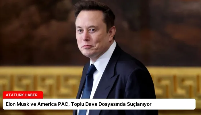 Elon Musk ve America PAC, Toplu Dava Dosyasında Suçlanıyor