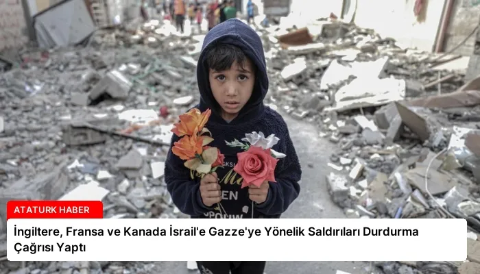 İngiltere, Fransa ve Kanada İsrail’e Gazze’ye Yönelik Saldırıları Durdurma Çağrısı Yaptı