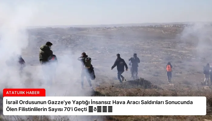 İsrail Ordusunun Gazze’ye Yaptığı İnsansız Hava Aracı Saldırıları Sonucunda Ölen Filistinlilerin Sayısı 70’i Geçti ⏬👇