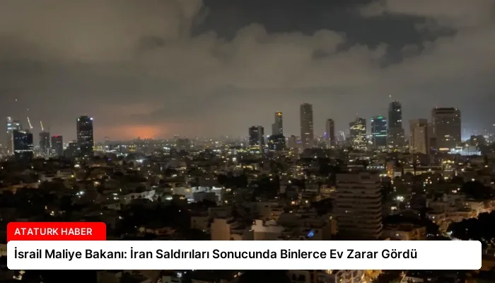 İsrail Maliye Bakanı: İran Saldırıları Sonucunda Binlerce Ev Zarar Gördü