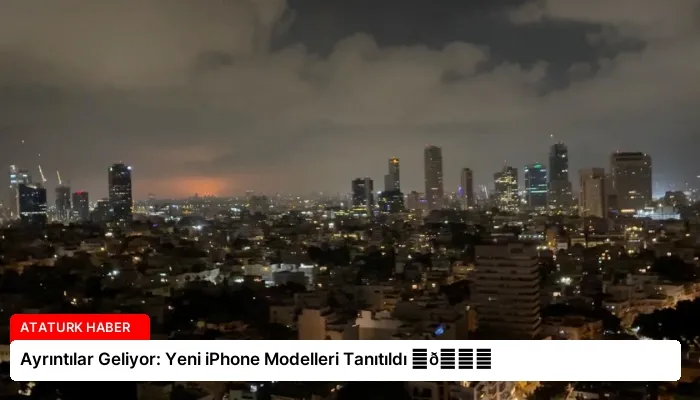 Ayrıntılar Geliyor: Yeni iPhone Modelleri Tanıtıldı ⏬👇
