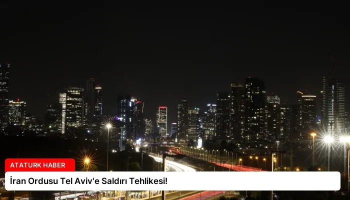 İran Ordusu Tel Aviv’e Saldırı Tehlikesi!