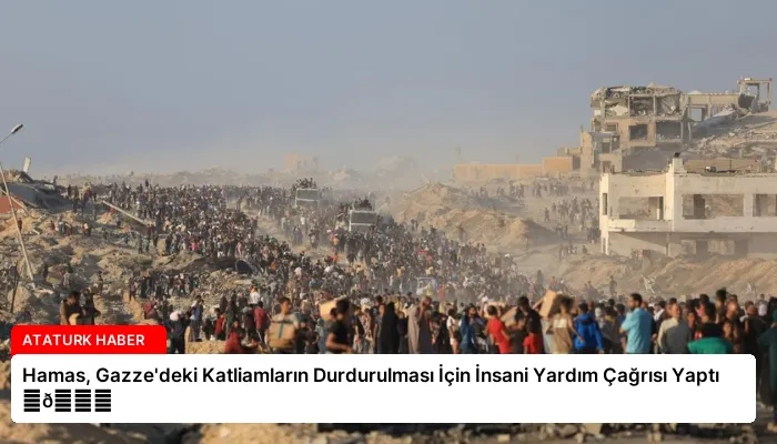 Hamas, Gazze’deki Katliamların Durdurulması İçin İnsani Yardım Çağrısı Yaptı ⏬👇