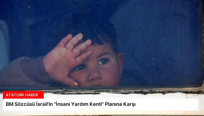 BM Sözcüsü İsrail’in “İnsani Yardım Kenti” Planına Karşı