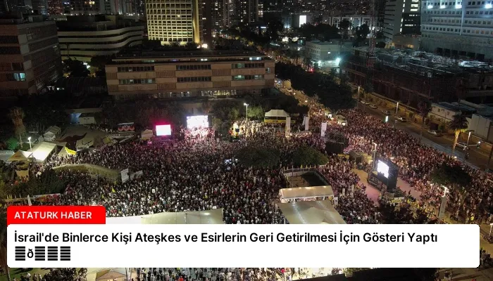 İsrail’de Binlerce Kişi Ateşkes ve Esirlerin Geri Getirilmesi İçin Gösteri Yaptı ⏬👇