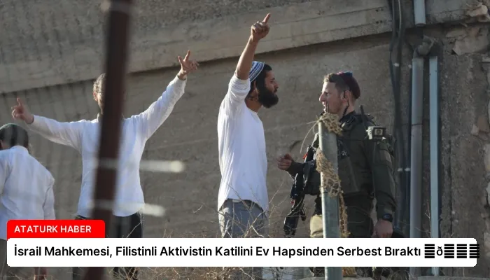 İsrail Mahkemesi, Filistinli Aktivistin Katilini Ev Hapsinden Serbest Bıraktı ⏬👇