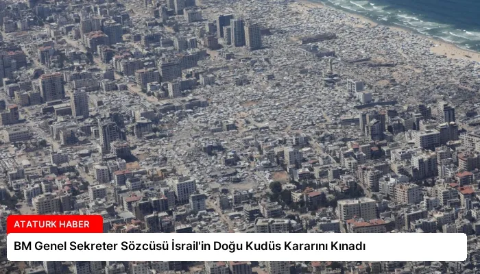 BM Genel Sekreter Sözcüsü İsrail’in Doğu Kudüs Kararını Kınadı