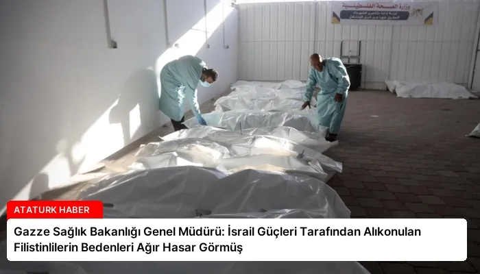 Gazze Sağlık Bakanlığı Genel Müdürü: İsrail Güçleri Tarafından Alıkonulan Filistinlilerin Bedenleri Ağır Hasar Görmüş