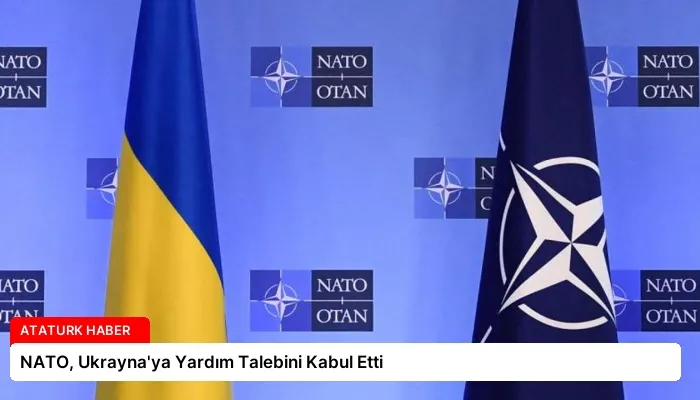 NATO, Ukrayna’ya Yardım Talebini Kabul Etti