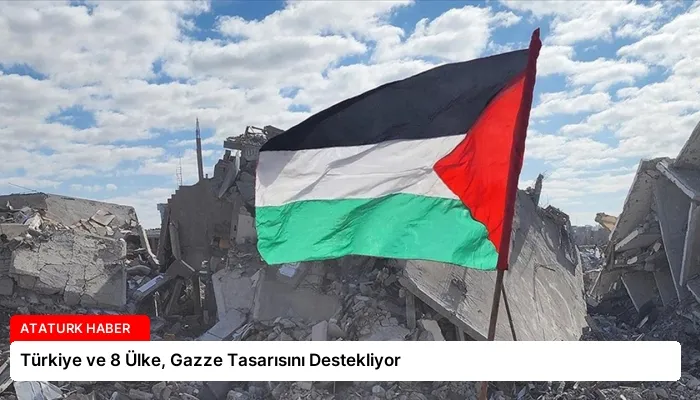 Türkiye ve 8 Ülke, Gazze Tasarısını Destekliyor