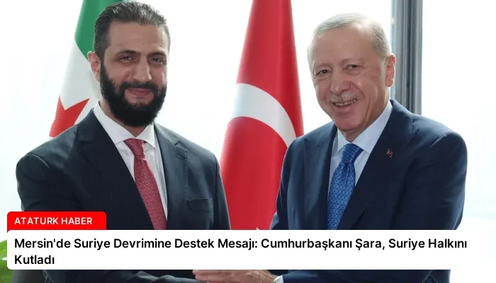 Mersin’de Suriye Devrimine Destek Mesajı: Cumhurbaşkanı Şara, Suriye Halkını Kutladı