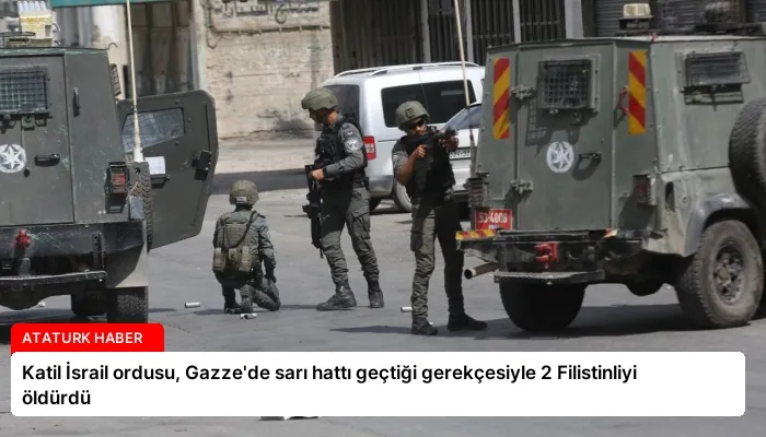 Katil İsrail ordusu, Gazze’de sarı hattı geçtiği gerekçesiyle 2 Filistinliyi öldürdü