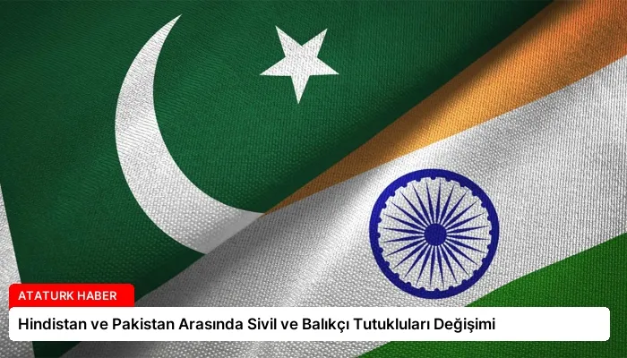 Hindistan ve Pakistan Arasında Sivil ve Balıkçı Tutukluları Değişimi