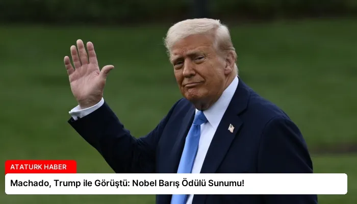 Machado, Trump ile Görüştü: Nobel Barış Ödülü Sunumu!