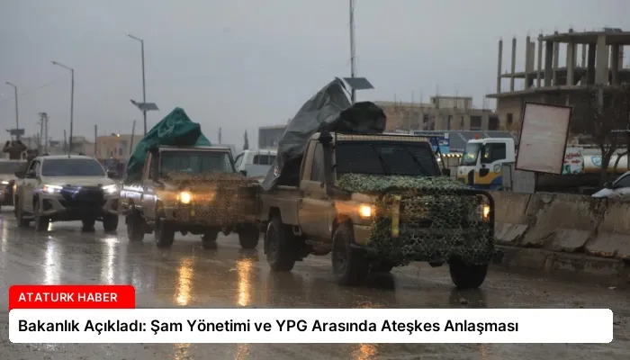 Bakanlık Açıkladı: Şam Yönetimi ve YPG Arasında Ateşkes Anlaşması