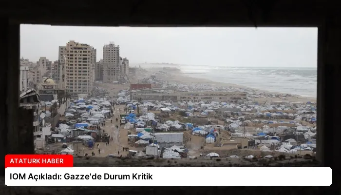 IOM Açıkladı: Gazze’de Durum Kritik
