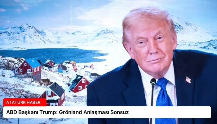 ABD Başkanı Trump: Grönland Anlaşması Sonsuz