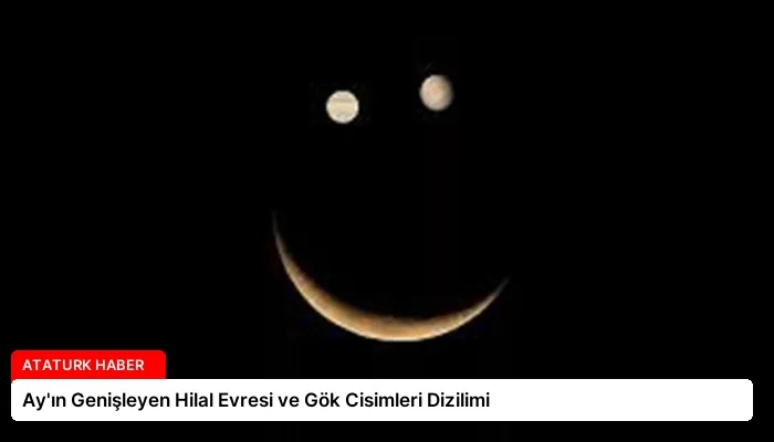 Ay’ın Genişleyen Hilal Evresi ve Gök Cisimleri Dizilimi