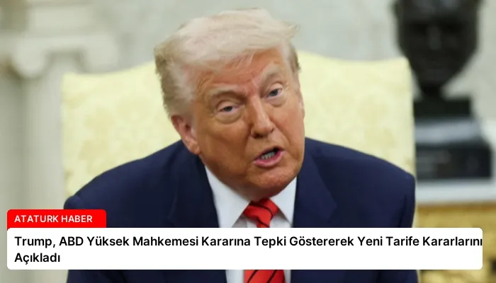Trump, ABD Yüksek Mahkemesi Kararına Tepki Göstererek Yeni Tarife Kararlarını Açıkladı