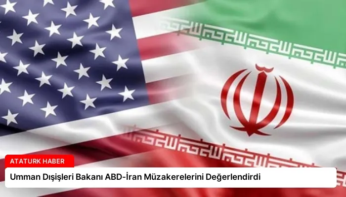 Umman Dışişleri Bakanı ABD-İran Müzakerelerini Değerlendirdi