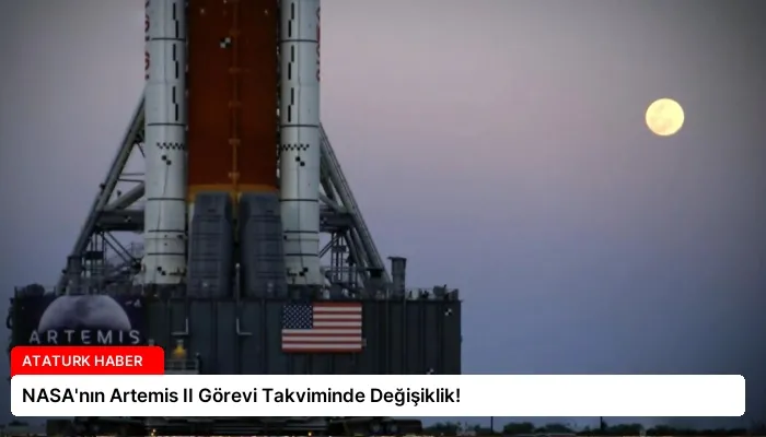 NASA’nın Artemis II Görevi Takviminde Değişiklik!