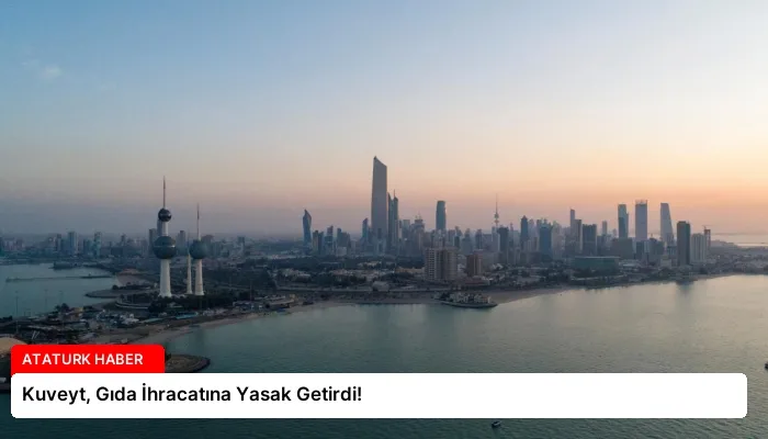 Kuveyt, Gıda İhracatına Yasak Getirdi!