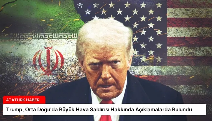 Trump, Orta Doğu’da Büyük Hava Saldırısı Hakkında Açıklamalarda Bulundu