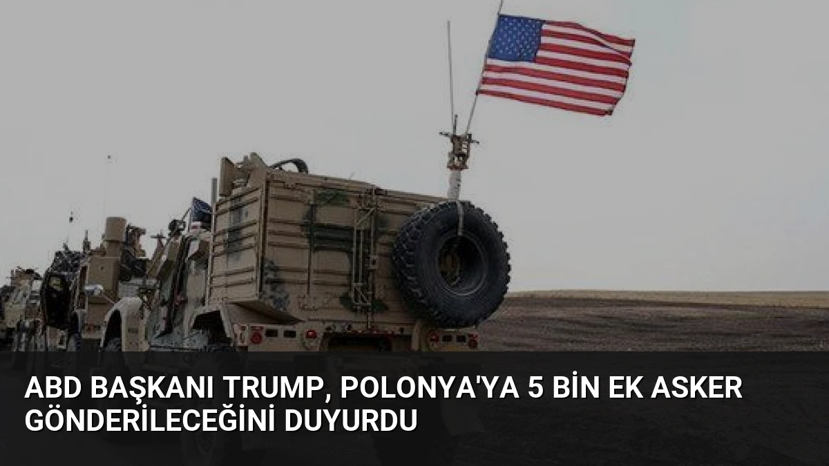 ABD Başkanı Trump, Polonya’ya 5 Bin Ek Asker Gönderileceğini Duyurdu