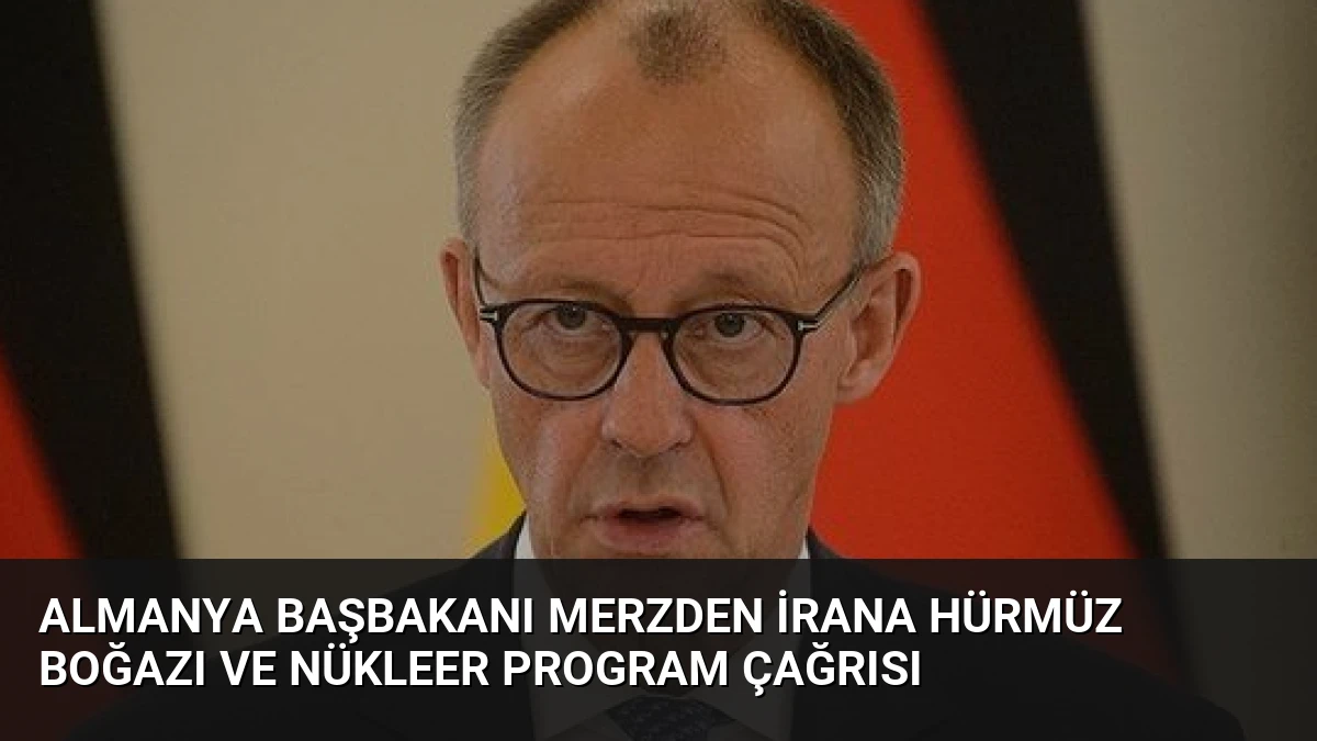 Almanya Başbakanı Merzden İrana Hürmüz Boğazı ve Nükleer Program Çağrısı