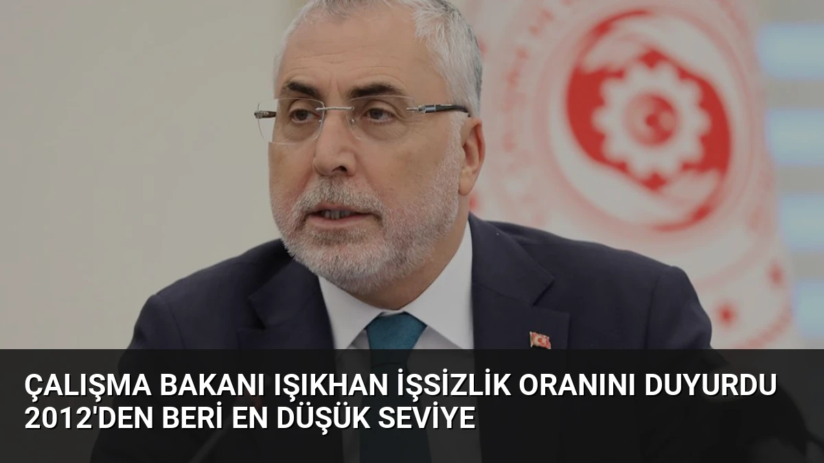 Çalışma Bakanı Işıkhan İşsizlik Oranını Duyurdu 2012’den Beri En Düşük Seviye