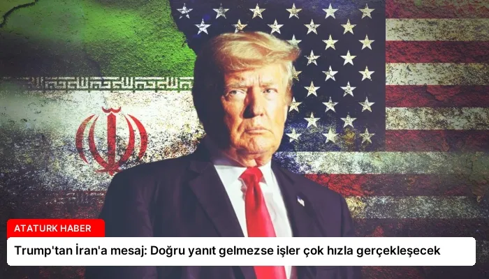 Trump’tan İran’a mesaj: Doğru yanıt gelmezse işler çok hızla gerçekleşecek