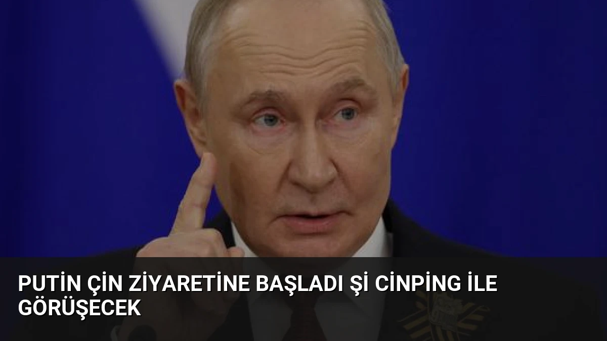 Putin Çin Ziyaretine Başladı Şi Cinping ile Görüşecek