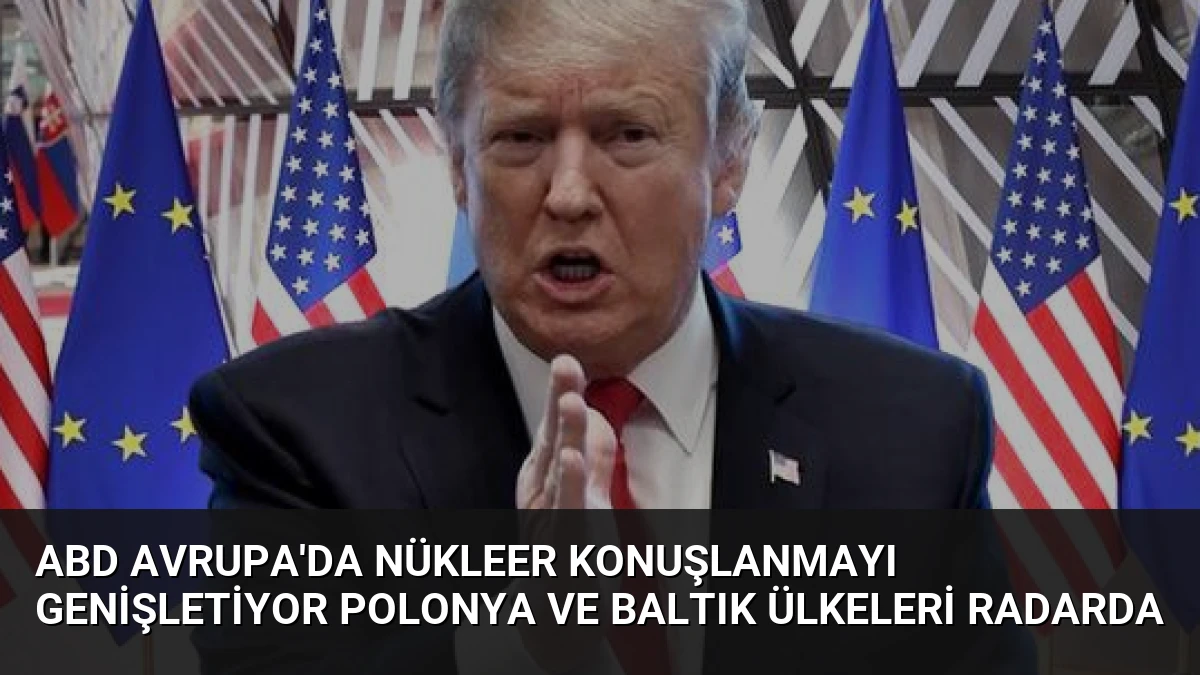 ABD Avrupa’da Nükleer Konuşlanmayı Genişletiyor Polonya ve Baltık Ülkeleri Radarda