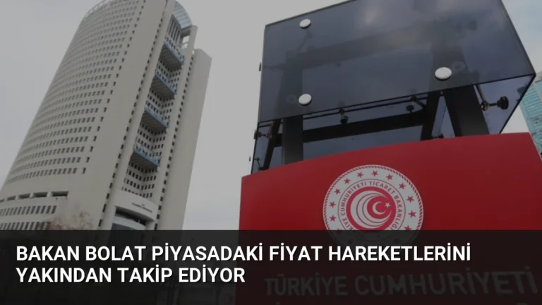 Bakan Bolat Piyasadaki Fiyat Hareketlerini Yakından Takip Ediyor
