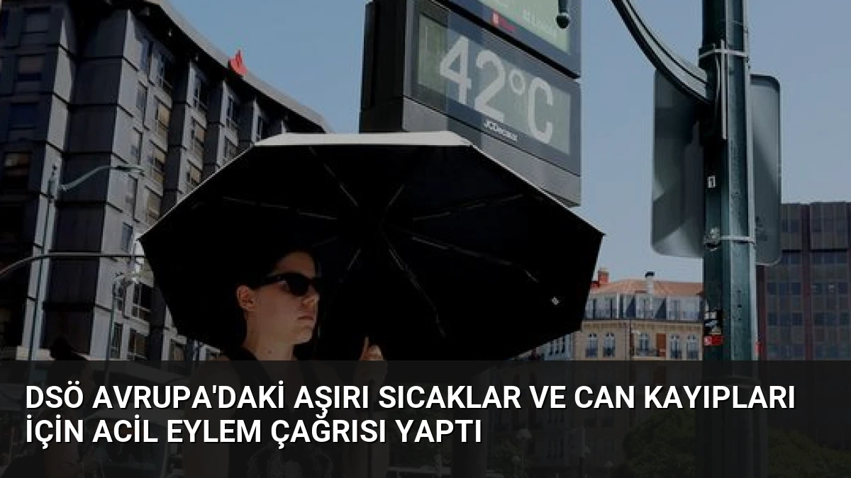 DSÖ Avrupa’daki Aşırı Sıcaklar ve Can Kayıpları İçin Acil Eylem Çağrısı Yaptı