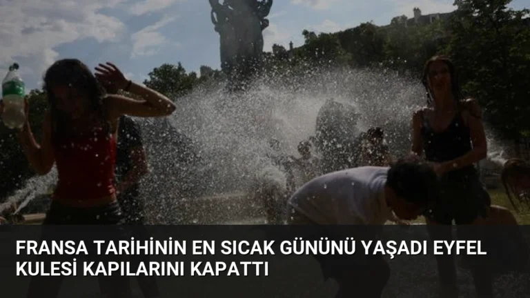Fransa tarihinin en sıcak gününü yaşadı Eyfel Kulesi kapılarını kapattı