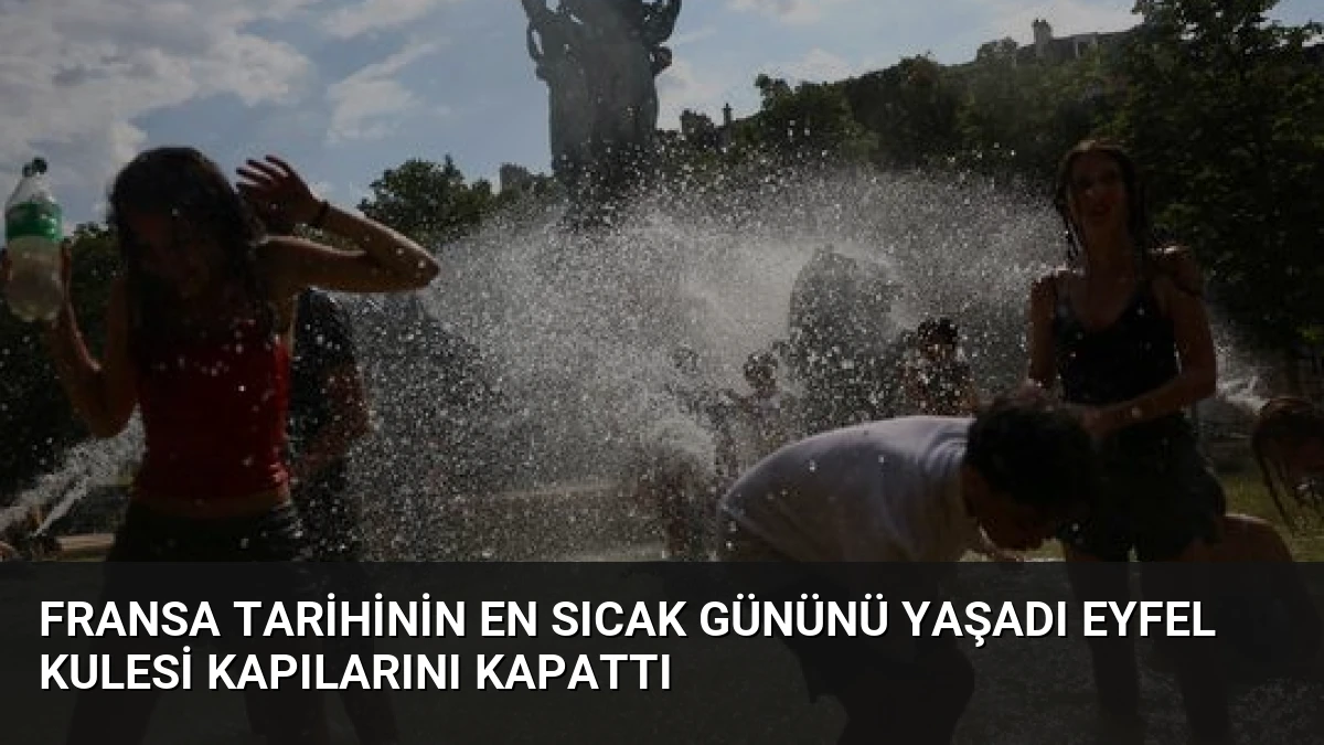 Fransa tarihinin en sıcak gününü yaşadı Eyfel Kulesi kapılarını kapattı
