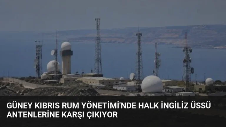 Güney Kıbrıs Rum Yönetimi’nde Halk İngiliz Üssü Antenlerine Karşı Çıkıyor
