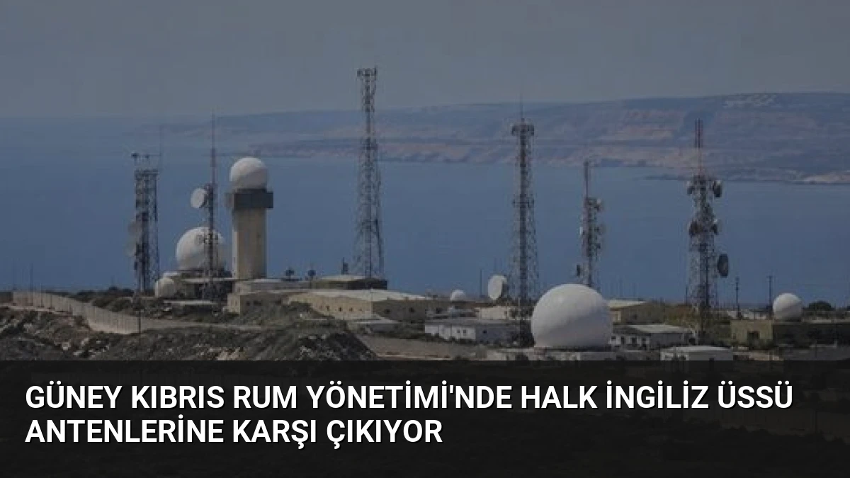 Güney Kıbrıs Rum Yönetimi’nde Halk İngiliz Üssü Antenlerine Karşı Çıkıyor