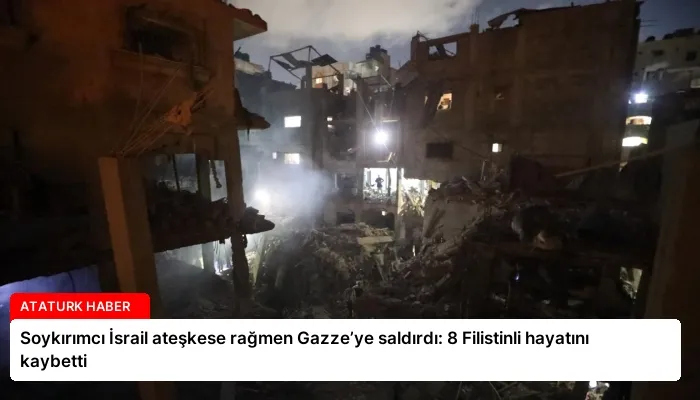 Soykırımcı İsrail ateşkese rağmen Gazze’ye saldırdı: 8 Filistinli hayatını kaybetti
