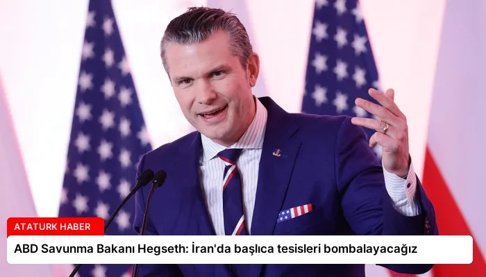 ABD Savunma Bakanı Hegseth: İran’da başlıca tesisleri bombalayacağız