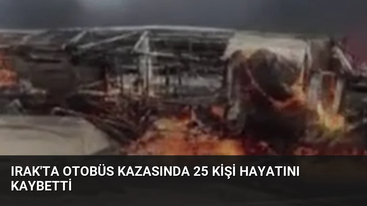 Irak’ta otobüs kazasında 25 kişi hayatını kaybetti