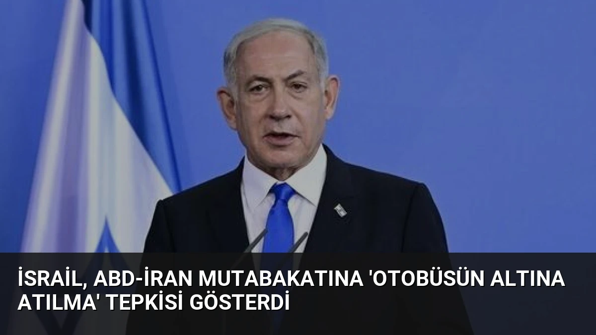 İsrail, ABD-İran Mutabakatına ‘Otobüsün Altına Atılma’ Tepkisi Gösterdi