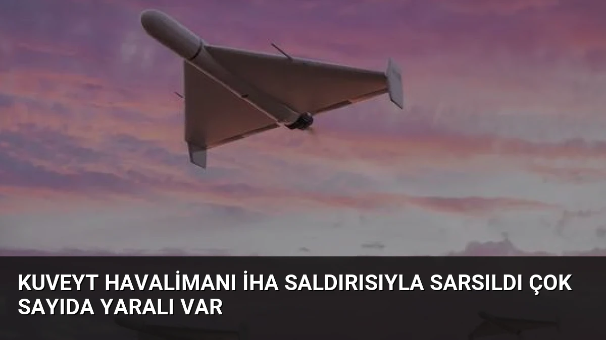 Kuveyt Havalimanı İHA Saldırısıyla Sarsıldı Çok Sayıda Yaralı Var