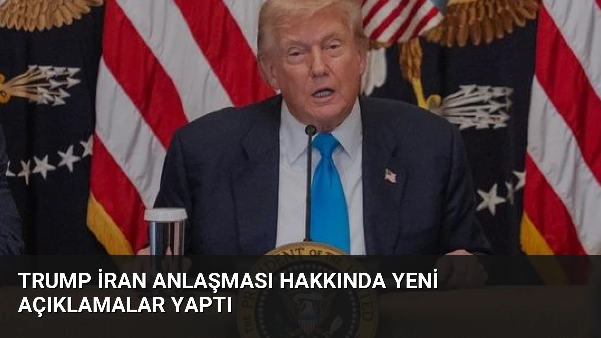 Trump İran Anlaşması Hakkında Yeni Açıklamalar Yaptı